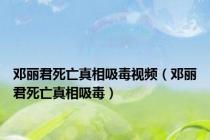 邓丽君死亡真相吸毒视频（邓丽君死亡真相吸毒）