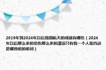 2019年到2024年以后我国航天的成就有哪些（2024年以后那么多的悲伤那么多的凄凉只有我一个人抵挡这是哪首歌的歌词）