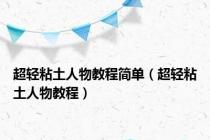 超轻粘土人物教程简单（超轻粘土人物教程）