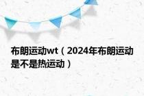 布朗运动wt（2024年布朗运动是不是热运动）