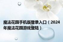 魔法花园手机版登录入口（2024年魔法花园游戏登陆）