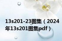 13s201-23图集（2024年13s201图集pdf）