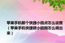 苹果手机那个快捷小圆点怎么设置（苹果手机快捷键小圆圈怎么调出来）