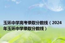 玉环中学高考录取分数线（2024年玉环中学录取分数线）