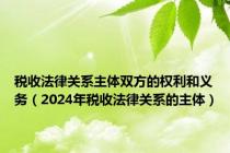 税收法律关系主体双方的权利和义务（2024年税收法律关系的主体）