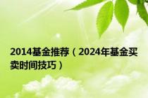 2014基金推荐（2024年基金买卖时间技巧）