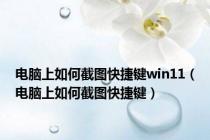 电脑上如何截图快捷键win11（电脑上如何截图快捷键）