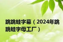 跳跳蛙字幕（2024年跳跳蛙字母工厂）