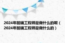 2024年前端工程师是做什么的呢（2024年前端工程师是做什么的）