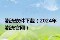 猎流软件下载（2024年猎流官网）