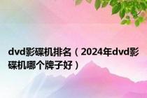 dvd影碟机排名（2024年dvd影碟机哪个牌子好）