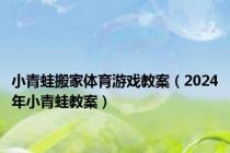 小青蛙搬家体育游戏教案（2024年小青蛙教案）