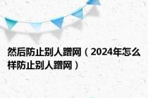 然后防止别人蹭网（2024年怎么样防止别人蹭网）