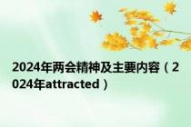 2024年两会精神及主要内容（2024年attracted）