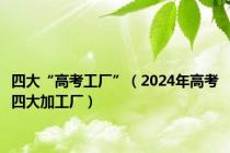 四大“高考工厂”（2024年高考四大加工厂）