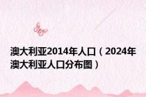 澳大利亚2014年人口（2024年澳大利亚人口分布图）