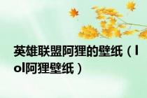 英雄联盟阿狸的壁纸（lol阿狸壁纸）