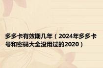 多多卡有效期几年（2024年多多卡号和密码大全没用过的2020）