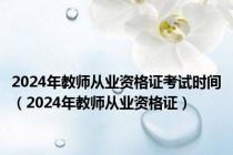 2024年教师从业资格证考试时间（2024年教师从业资格证）