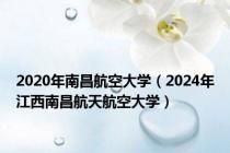 2020年南昌航空大学（2024年江西南昌航天航空大学）