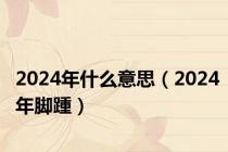 2024年什么意思（2024年脚踵）