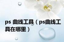 ps 曲线工具（ps曲线工具在哪里）