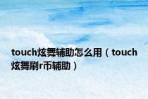 touch炫舞辅助怎么用（touch炫舞刷r币辅助）