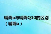 辅酶a与辅酶Q10的区别（辅酶a）