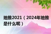 地推2021（2024年地推是什么呢）