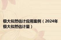 极大似然估计应用案例（2024年极大似然估计量）