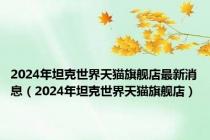 2024年坦克世界天猫旗舰店最新消息（2024年坦克世界天猫旗舰店）