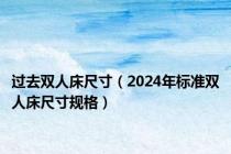 过去双人床尺寸（2024年标准双人床尺寸规格）