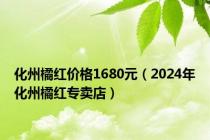 化州橘红价格1680元（2024年化州橘红专卖店）