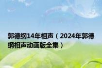 郭德纲14年相声（2024年郭德纲相声动画版全集）