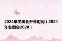 2024年冬奥会开幕时间（2024年冬奥会2020）