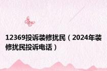 12369投诉装修扰民（2024年装修扰民投诉电话）