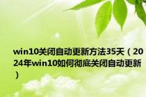 win10关闭自动更新方法35天（2024年win10如何彻底关闭自动更新）