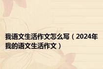 我语文生活作文怎么写（2024年我的语文生活作文）