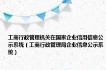 工商行政管理机关在国家企业信用信息公示系统（工商行政管理局企业信息公示系统）