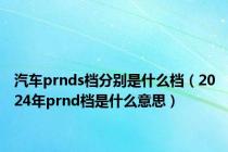 汽车prnds档分别是什么档（2024年prnd档是什么意思）