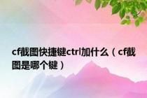 cf截图快捷键ctrl加什么（cf截图是哪个键）