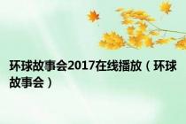 环球故事会2017在线播放（环球故事会）