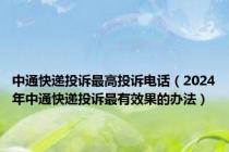 中通快递投诉最高投诉电话（2024年中通快递投诉最有效果的办法）