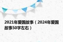 2021年爱国故事（2024年爱国故事50字左右）