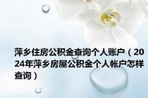 萍乡住房公积金查询个人账户（2024年萍乡房屋公积金个人帐户怎样查询）