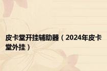 皮卡堂开挂辅助器（2024年皮卡堂外挂）