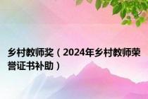 乡村教师奖（2024年乡村教师荣誉证书补助）