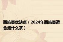 西施壶优缺点（2024年西施壶适合泡什么茶）