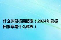 什么叫鼠标回报率（2024年鼠标回报率是什么意思）