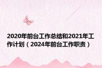 2020年前台工作总结和2021年工作计划（2024年前台工作职责）